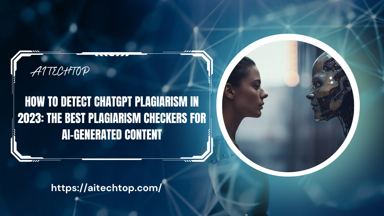 How to Detect ChatGPT Plagiarism in 2023: The Best Plagiarism Checkers for AI-Generated Content