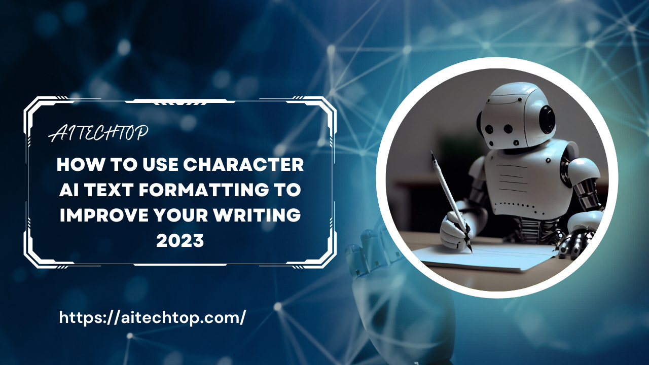 How to Use Character AI Text Formatting to Improve Your Writing 2023