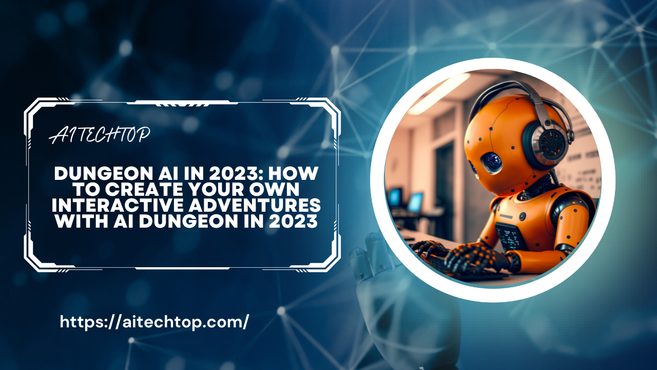 Dungeon AI in 2023: How to Create Your Own Interactive Adventures with AI Dungeon in 2023