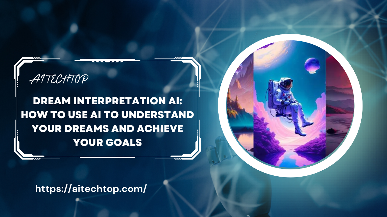Dream Interpretation AI: How to Use AI to Understand Your Dreams and Achieve Your Goals