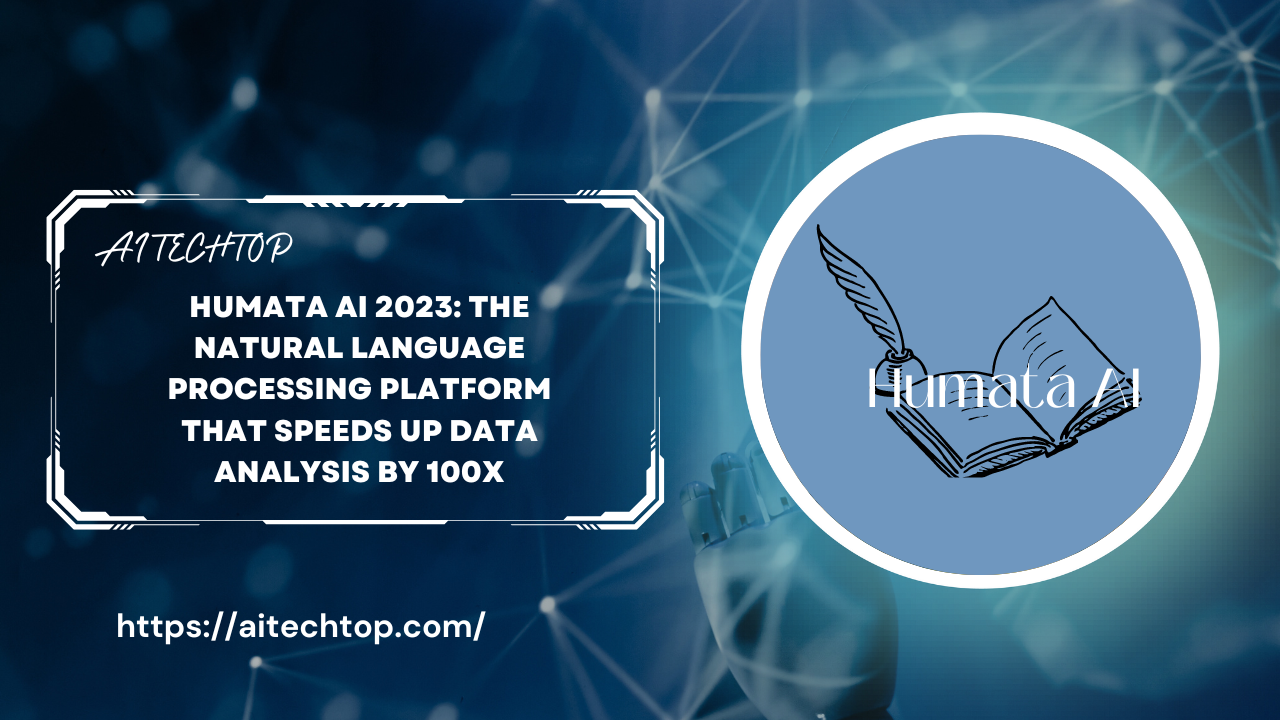 Humata AI 2023: The Natural Language Processing Platform That Speeds Up Data Analysis by 100X
