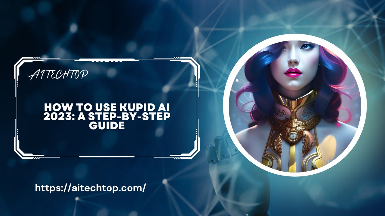 How to Use Kupid AI 2023: A Step-by-Step Guide